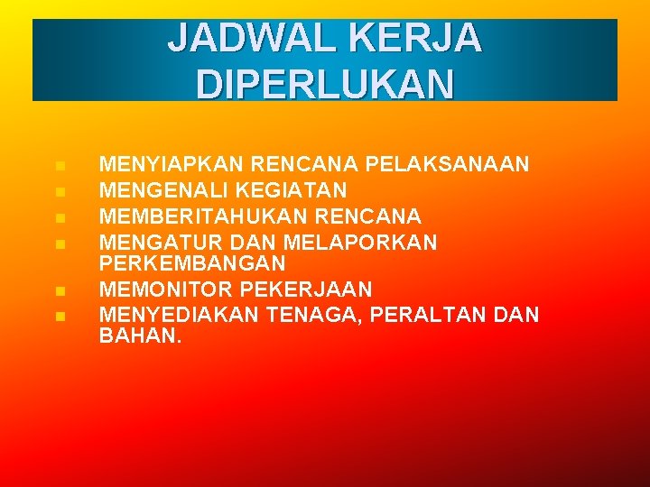 JADWAL KERJA DIPERLUKAN n n n MENYIAPKAN RENCANA PELAKSANAAN MENGENALI KEGIATAN MEMBERITAHUKAN RENCANA MENGATUR