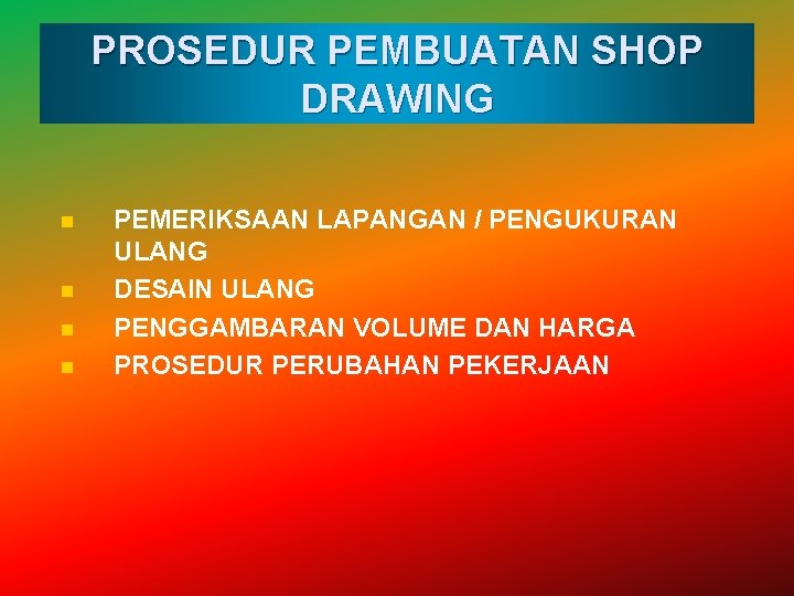 PROSEDUR PEMBUATAN SHOP DRAWING n n PEMERIKSAAN LAPANGAN / PENGUKURAN ULANG DESAIN ULANG PENGGAMBARAN