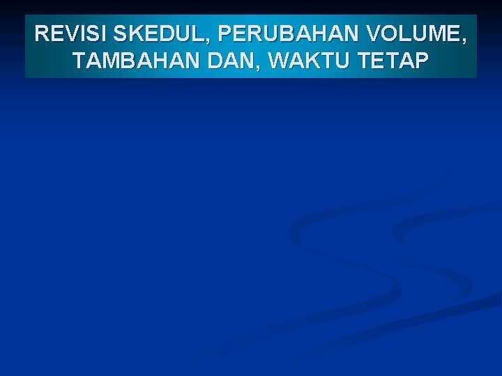 REVISI SKEDUL, PERUBAHAN VOLUME, TAMBAHAN DAN, WAKTU TETAP 