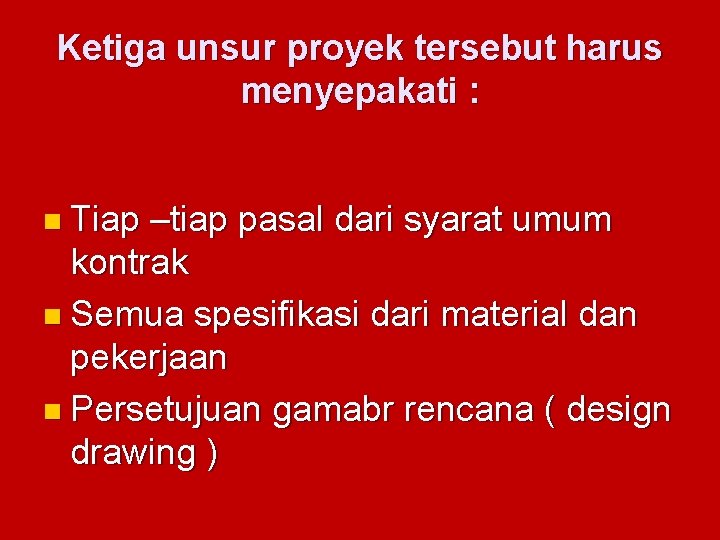 Ketiga unsur proyek tersebut harus menyepakati : n Tiap –tiap pasal dari syarat umum