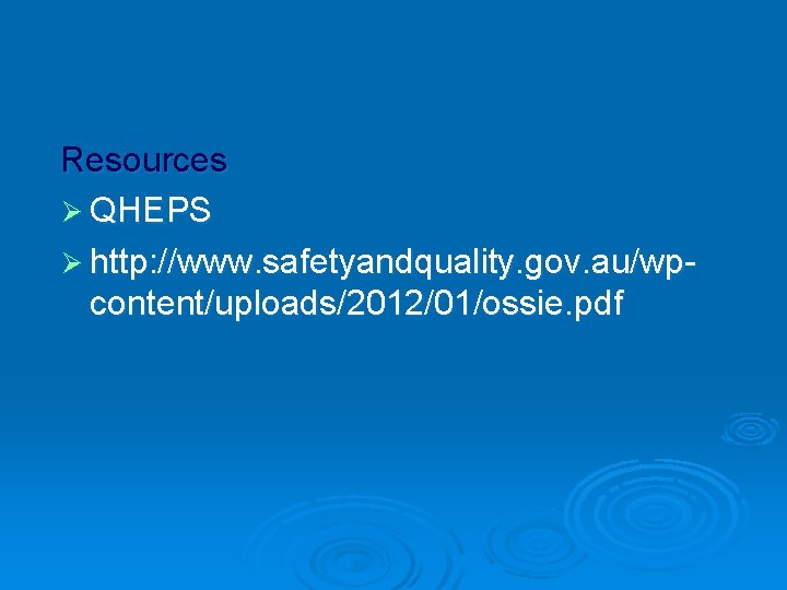Resources Ø QHEPS Ø http: //www. safetyandquality. gov. au/wpcontent/uploads/2012/01/ossie. pdf 