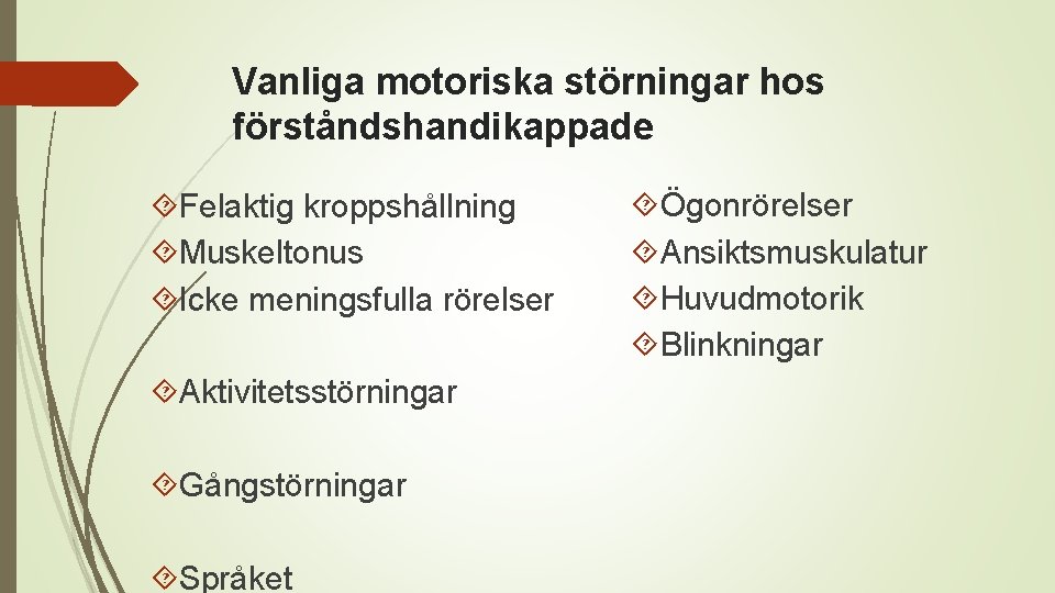 Vanliga motoriska störningar hos förståndshandikappade Felaktig kroppshållning Muskeltonus Icke meningsfulla rörelser Aktivitetsstörningar Gångstörningar Språket