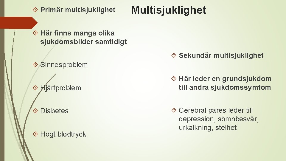  Primär multisjuklighet Multisjuklighet Här finns många olika sjukdomsbilder samtidigt Sekundär multisjuklighet Sinnesproblem Hjärtproblem