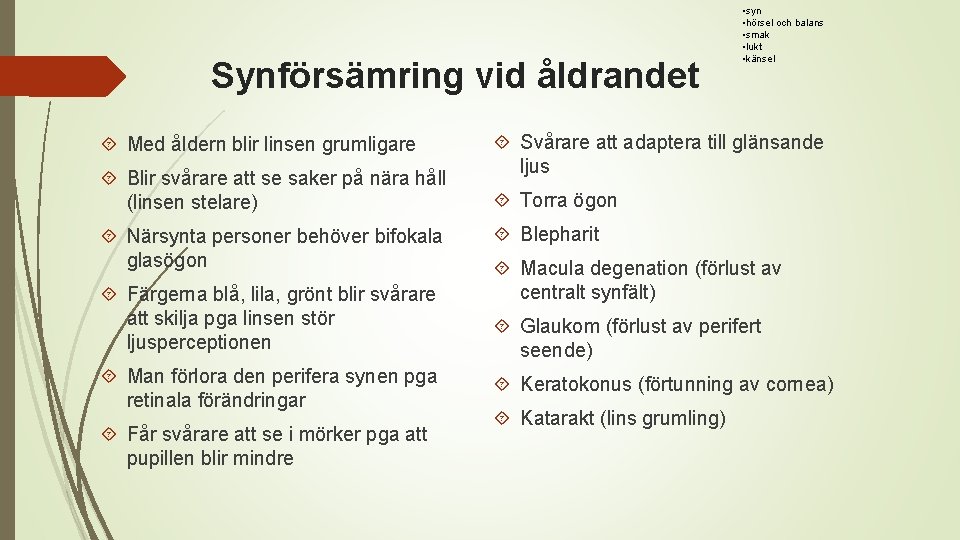Synförsämring vid åldrandet Med åldern blir linsen grumligare Blir svårare att se saker på