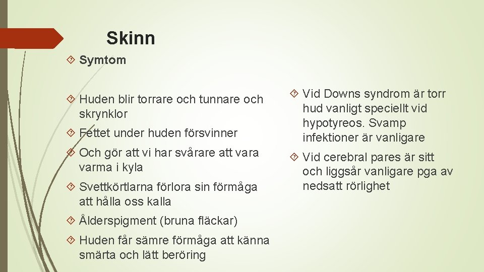 Skinn Symtom Huden blir torrare och tunnare och skrynklor Fettet under huden försvinner Och