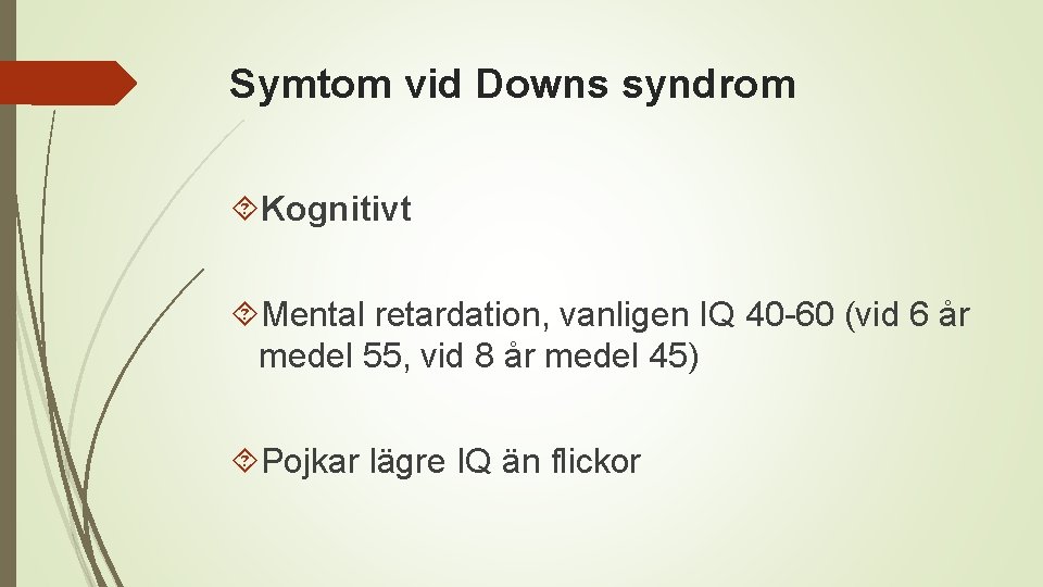 Symtom vid Downs syndrom Kognitivt Mental retardation, vanligen IQ 40 -60 (vid 6 år