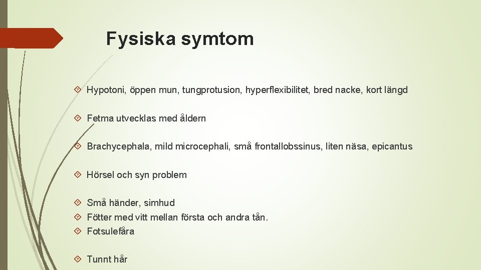 Fysiska symtom Hypotoni, öppen mun, tungprotusion, hyperflexibilitet, bred nacke, kort längd Fetma utvecklas med