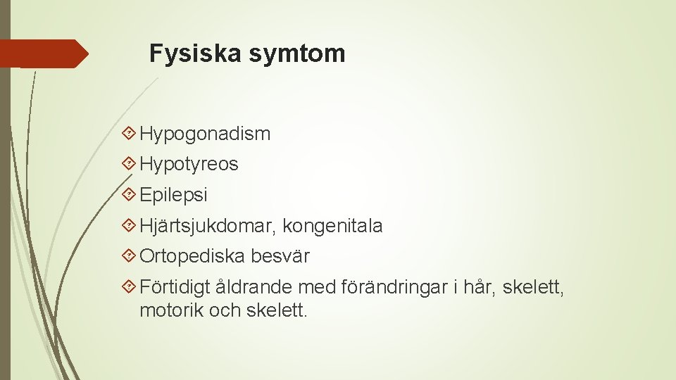Fysiska symtom Hypogonadism Hypotyreos Epilepsi Hjärtsjukdomar, kongenitala Ortopediska besvär Förtidigt åldrande med förändringar i