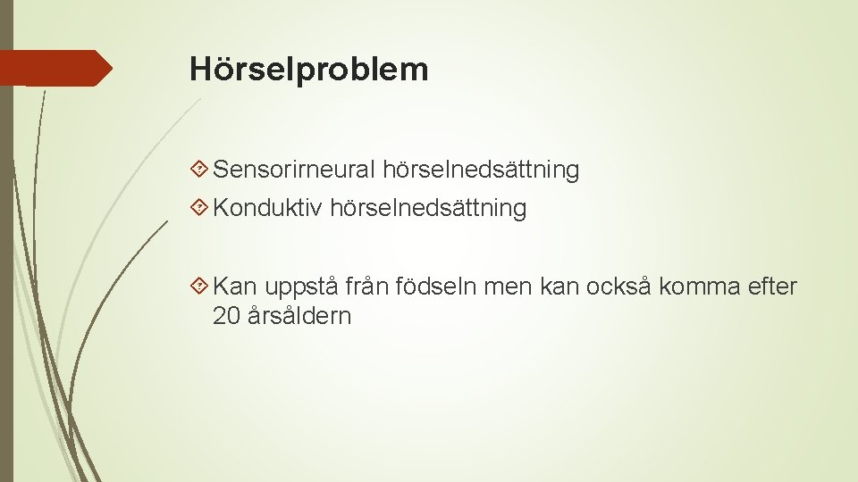 Hörselproblem Sensorirneural hörselnedsättning Konduktiv hörselnedsättning Kan uppstå från födseln men kan också komma efter