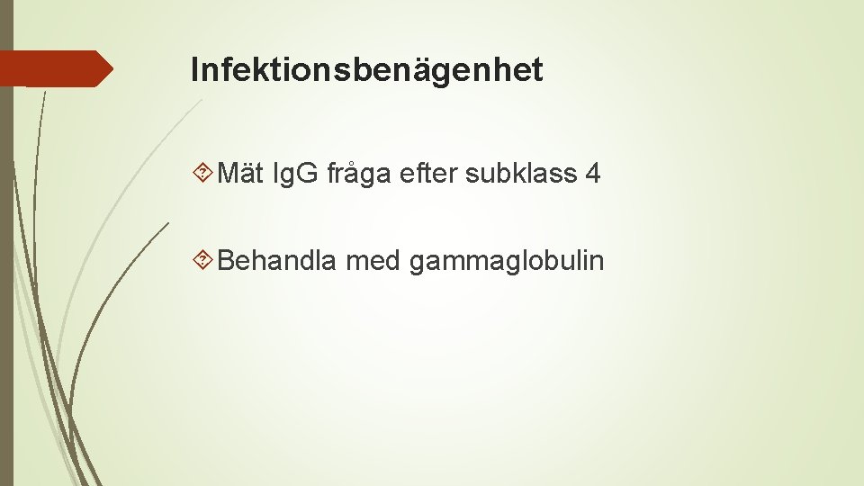 Infektionsbenägenhet Mät Ig. G fråga efter subklass 4 Behandla med gammaglobulin 