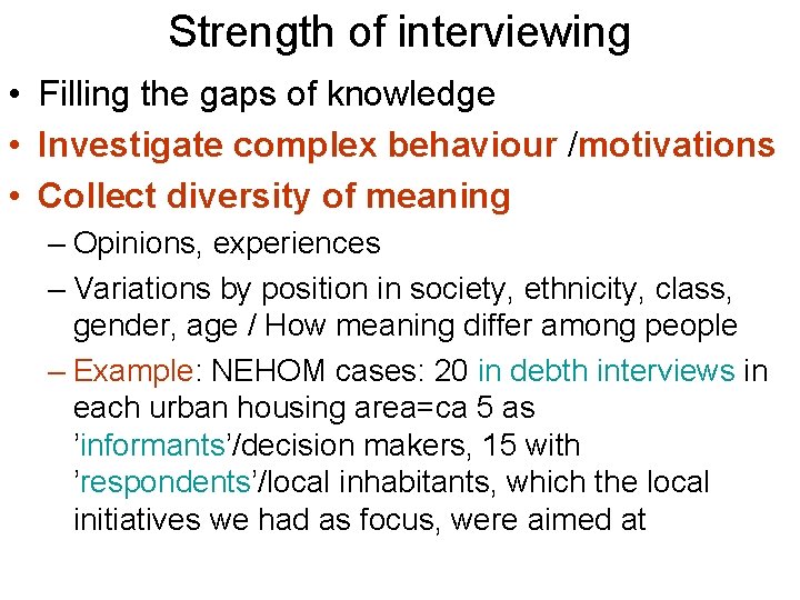 Strength of interviewing • Filling the gaps of knowledge • Investigate complex behaviour /motivations