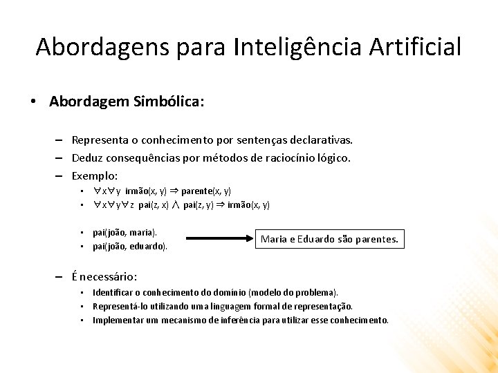 Abordagens para Inteligência Artificial • Abordagem Simbólica: – Representa o conhecimento por sentenças declarativas.