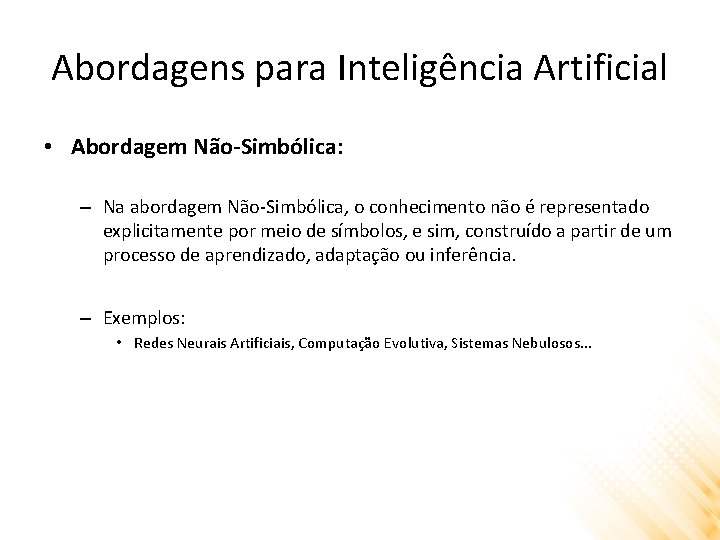 Abordagens para Inteligência Artificial • Abordagem Não-Simbólica: – Na abordagem Não-Simbólica, o conhecimento não