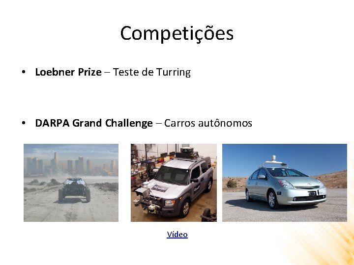 Competições • Loebner Prize – Teste de Turring • DARPA Grand Challenge – Carros