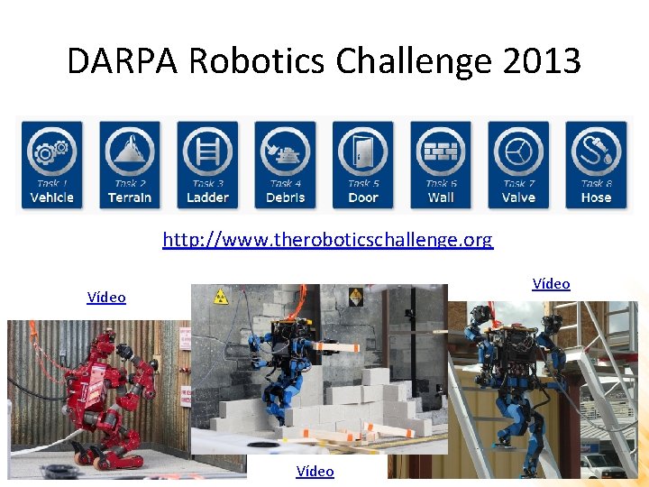 DARPA Robotics Challenge 2013 http: //www. theroboticschallenge. org Vídeo 
