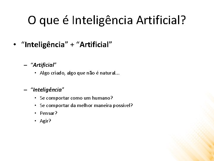 O que é Inteligência Artificial? • “Inteligência” + “Artificial” – “Artificial” • Algo criado,