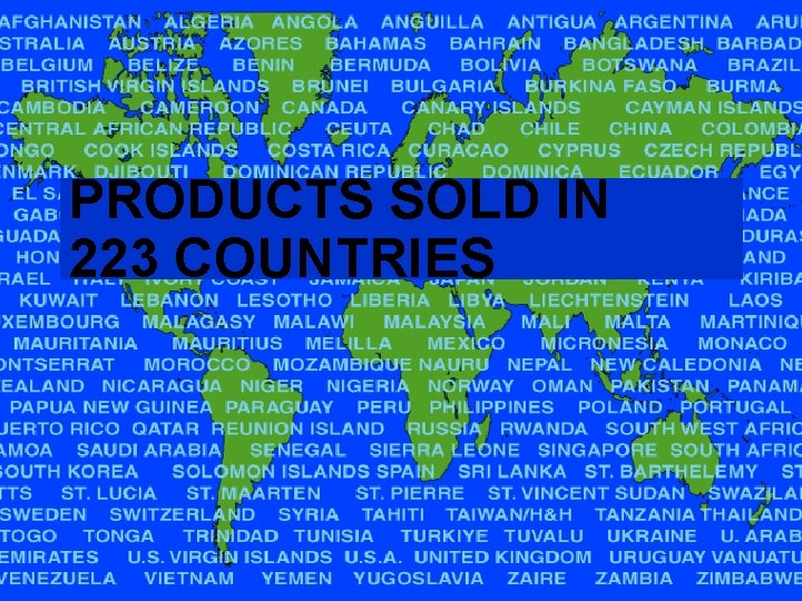 PRODUCTS SOLD IN 223 COUNTRIES 