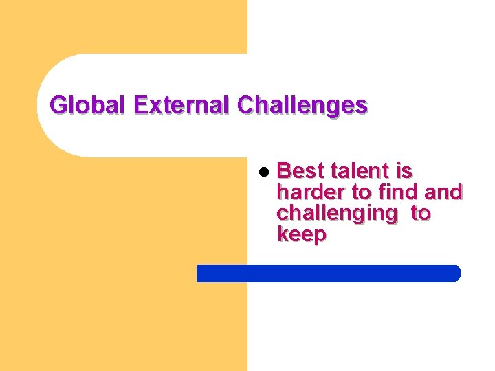 Global External Challenges l Best talent is harder to find and challenging to keep