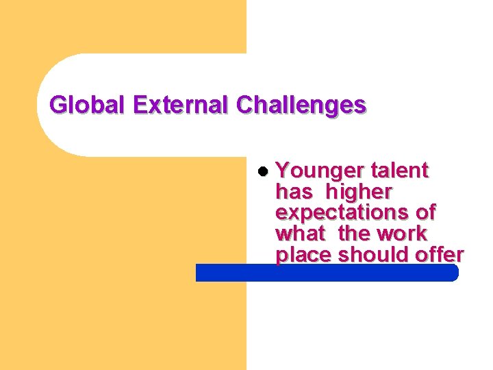 Global External Challenges l Younger talent has higher expectations of what the work place