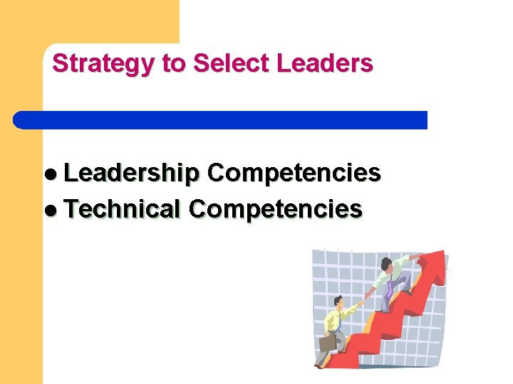 Strategy to Select Leaders l Leadership Competencies l Technical Competencies 