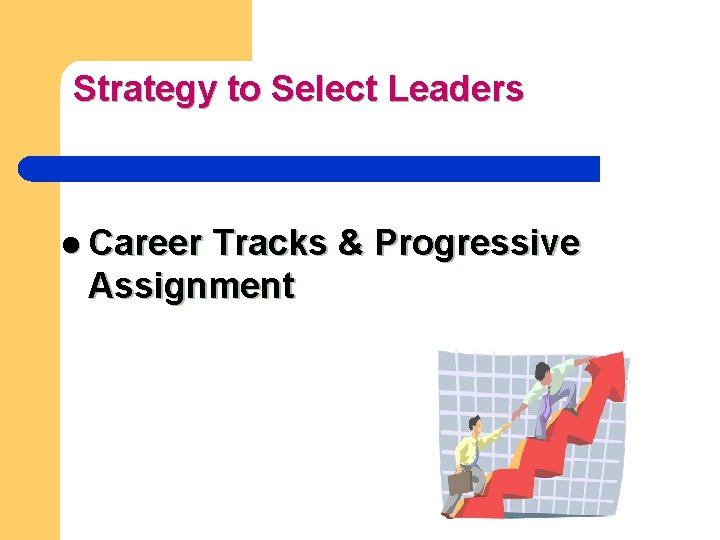 Strategy to Select Leaders l Career Tracks & Progressive Assignment 