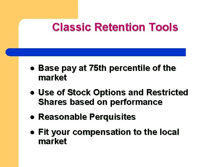 Classic Retention Tools l Base pay at 75 th percentile of the market l