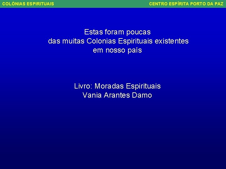 COLÔNIAS ESPIRITUAIS CENTRO ESPÍRITA PORTO DA PAZ Estas foram poucas das muitas Colonias Espirituais