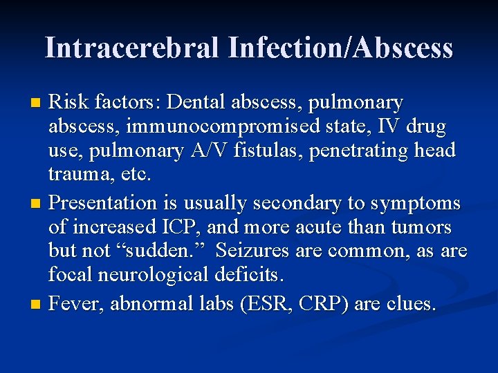 Intracerebral Infection/Abscess Risk factors: Dental abscess, pulmonary abscess, immunocompromised state, IV drug use, pulmonary