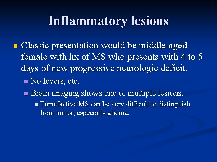 Inflammatory lesions n Classic presentation would be middle-aged female with hx of MS who