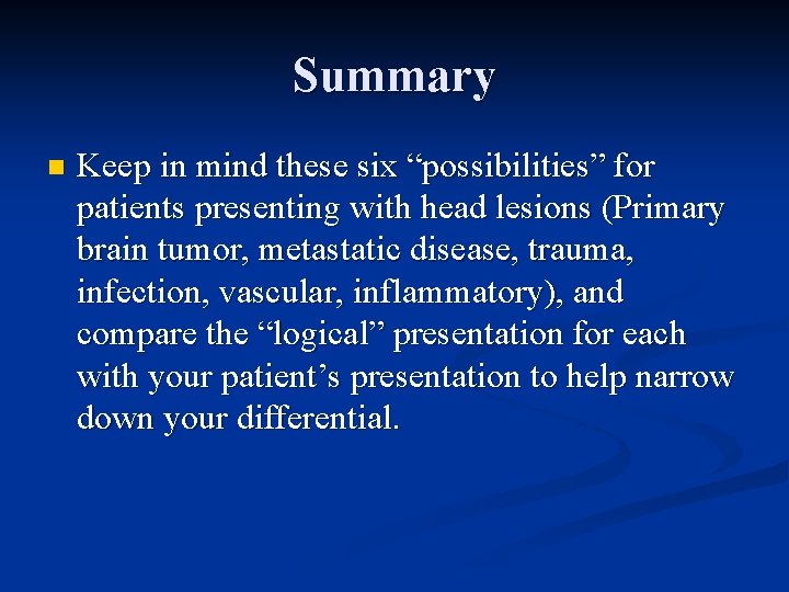 Summary n Keep in mind these six “possibilities” for patients presenting with head lesions