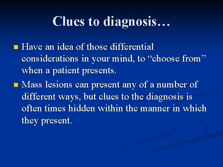 Clues to diagnosis… Have an idea of those differential considerations in your mind, to