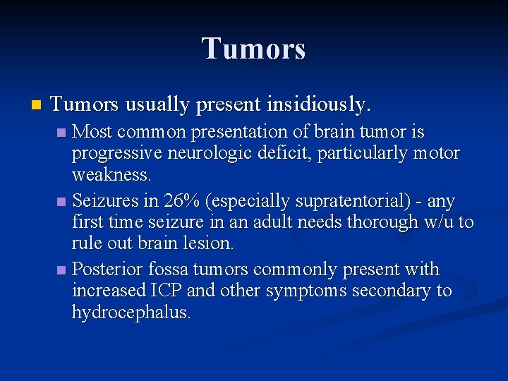 Tumors n Tumors usually present insidiously. Most common presentation of brain tumor is progressive