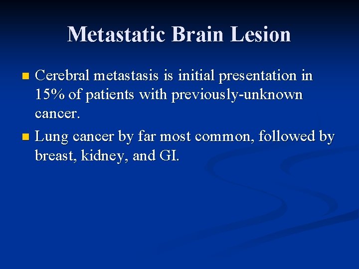 Metastatic Brain Lesion Cerebral metastasis is initial presentation in 15% of patients with previously-unknown
