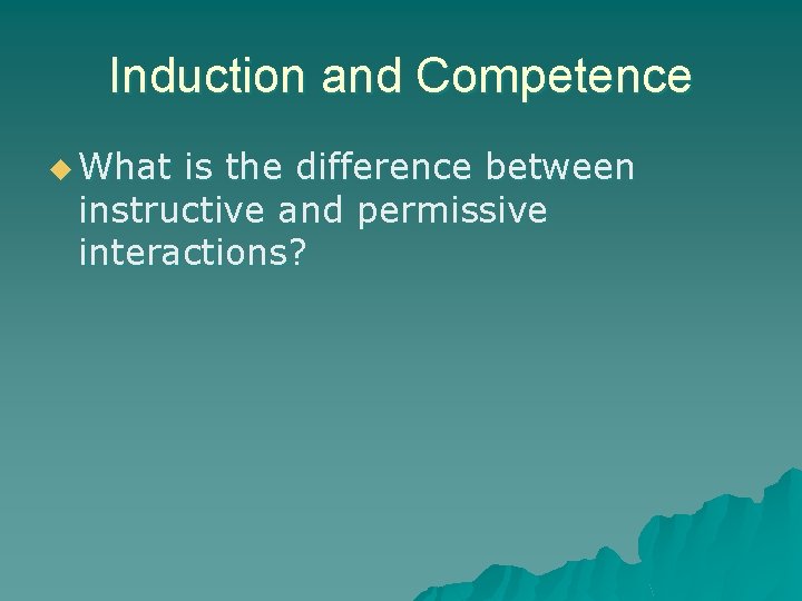 Induction and Competence u What is the difference between instructive and permissive interactions? Induction and Competence u What is the difference between instructive and permissive interactions?