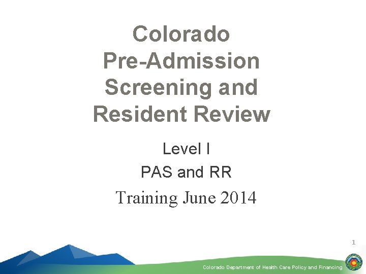 Colorado Pre-Admission Screening and Resident Review Level I PAS and RR Training June 2014