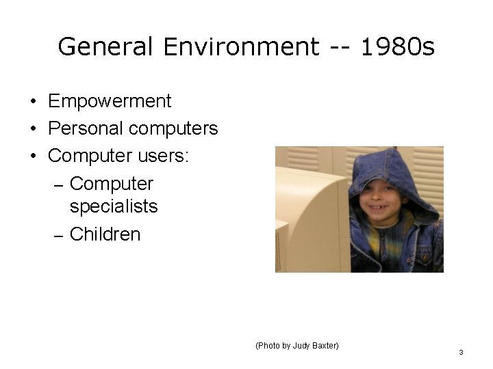 General Environment -- 1980 s • Empowerment • Personal computers • Computer users: –