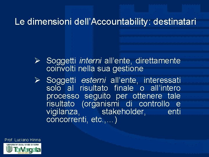 Le dimensioni dell’Accountability: destinatari Ø Soggetti interni all’ente, direttamente coinvolti nella sua gestione Ø