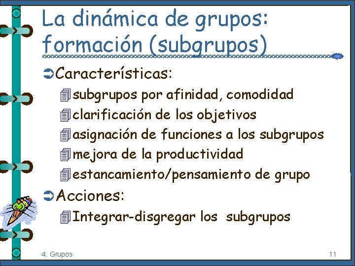 La dinámica de grupos: formación (subgrupos) Ü Características: 4 subgrupos por afinidad, comodidad 4