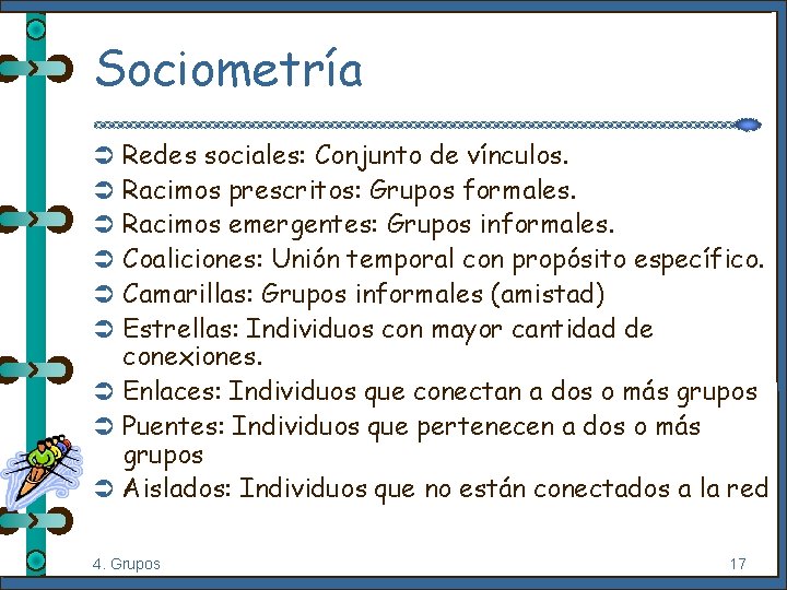 Sociometría Redes sociales: Conjunto de vínculos. Racimos prescritos: Grupos formales. Racimos emergentes: Grupos informales.