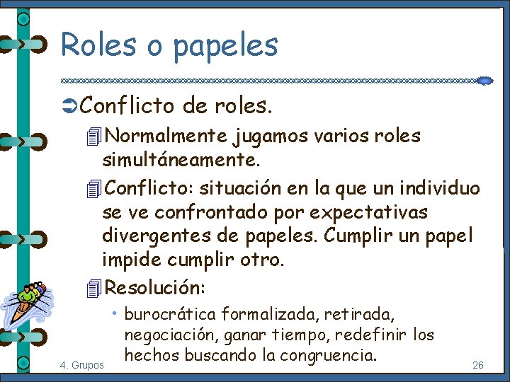Roles o papeles Ü Conflicto de roles. 4 Normalmente jugamos varios roles simultáneamente. 4