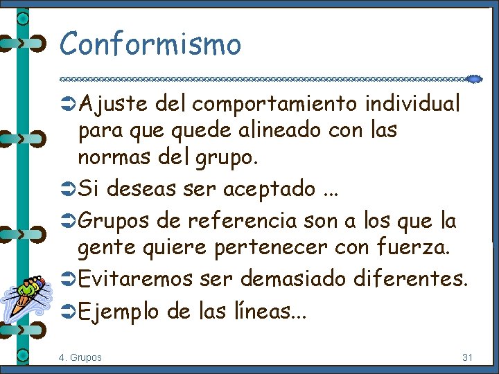 Conformismo Ü Ajuste del comportamiento individual para quede alineado con las normas del grupo.