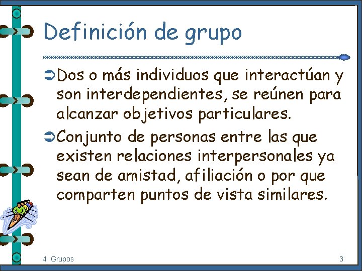 Definición de grupo Ü Dos o más individuos que interactúan y son interdependientes, se