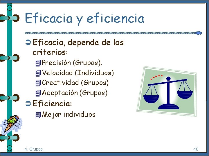 Eficacia y eficiencia Ü Eficacia, depende de los criterios: 4 Precisión (Grupos). 4 Velocidad