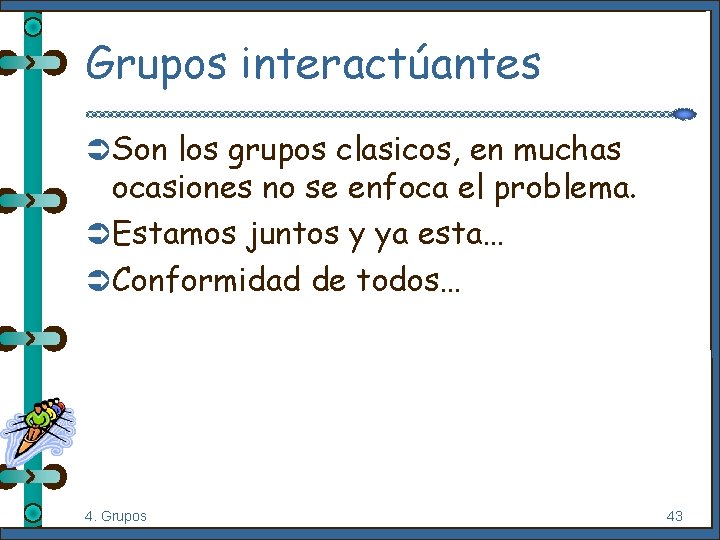 Grupos interactúantes Ü Son los grupos clasicos, en muchas ocasiones no se enfoca el