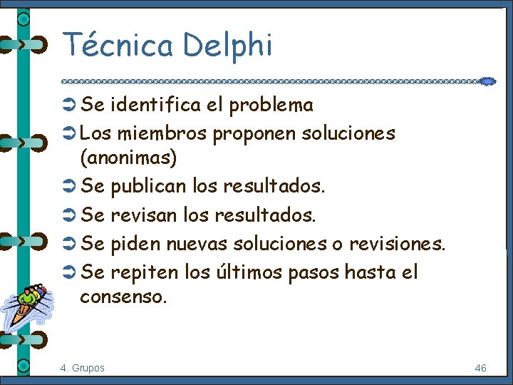 Técnica Delphi Ü Se identifica el problema Ü Los miembros proponen soluciones (anonimas) Ü