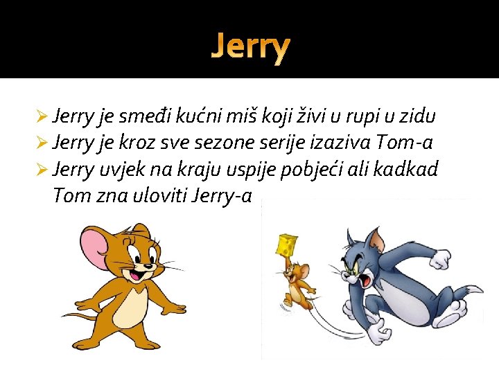 Ø Jerry je smeđi kućni miš koji živi u rupi u zidu Ø Jerry