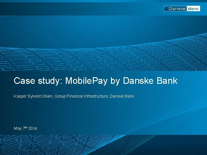 Case study: Mobile. Pay by Danske Bank Kasper Sylvest Olsen, Group Financial Infrastructure, Danske