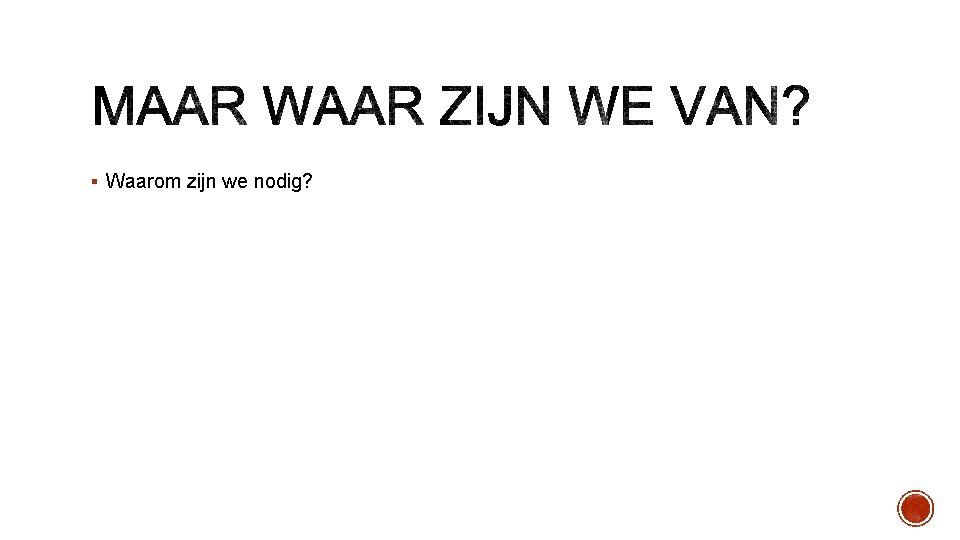 § Waarom zijn we nodig? 