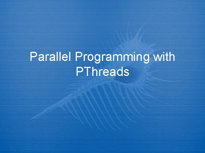Parallel Programming with PThreads 