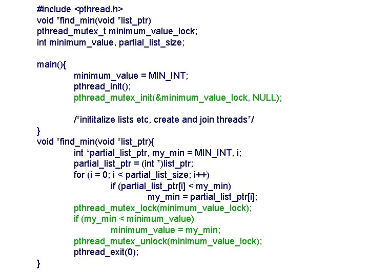 #include <pthread. h> void *find_min(void *list_ptr) pthread_mutex_t minimum_value_lock; int minimum_value, partial_list_size; main(){ minimum_value =